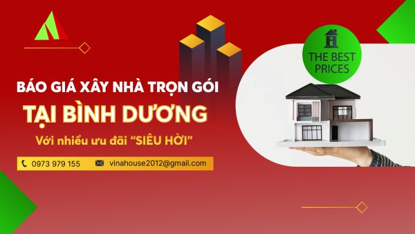 Báo giá xây nhà trọn gói tại Bình Dương với nhiều ưu đãi “SIÊU HỜI”