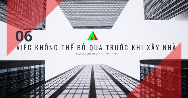 06 Việc không thể bỏ qua trước khi xây nhà Bí quyết cho ngôi nhà hoàn hảo