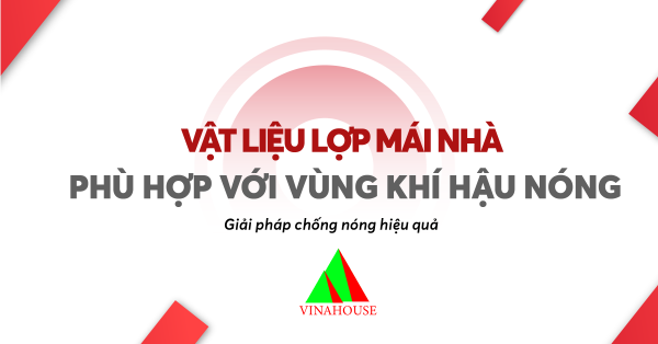 Vật liệu lợp mái nhà phù hợp với vùng khí hậu màu nóng