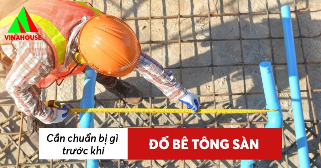 Cần chuẩn bị gì trước khi đổ bê tông sàn? Hướng dẫn chi tiết và đầy đủ