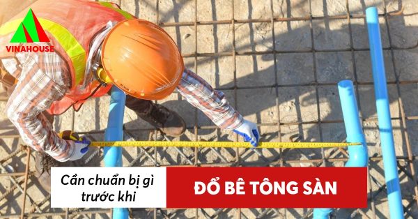 Cần chuẩn bị gì trước khi đổ bê tông sàn? Hướng dẫn chi tiết và đầy đủ