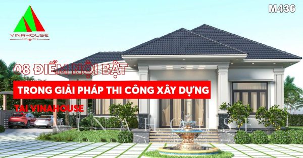 8 Điểm nổi bật trong giải pháp thi công xây dựng tại Vinahouse