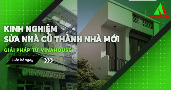 Kinh nghiệm sửa chữa nhà cũ thành mới - Giải pháp từ Vinahouse