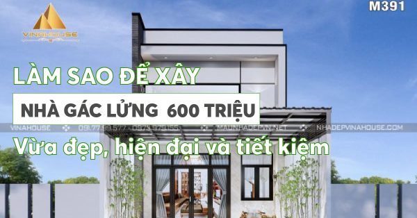 Làm sao xây nhà gác lửng 600 triệu vừa đẹp, hiện đại và tiết kiệm