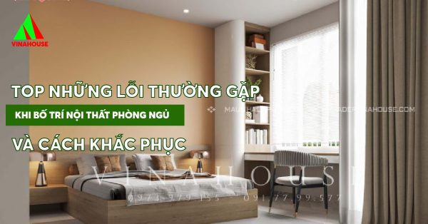 Top những lỗi thường gặp khi bố trí nội thất phòng ngủ và cách khắc phục